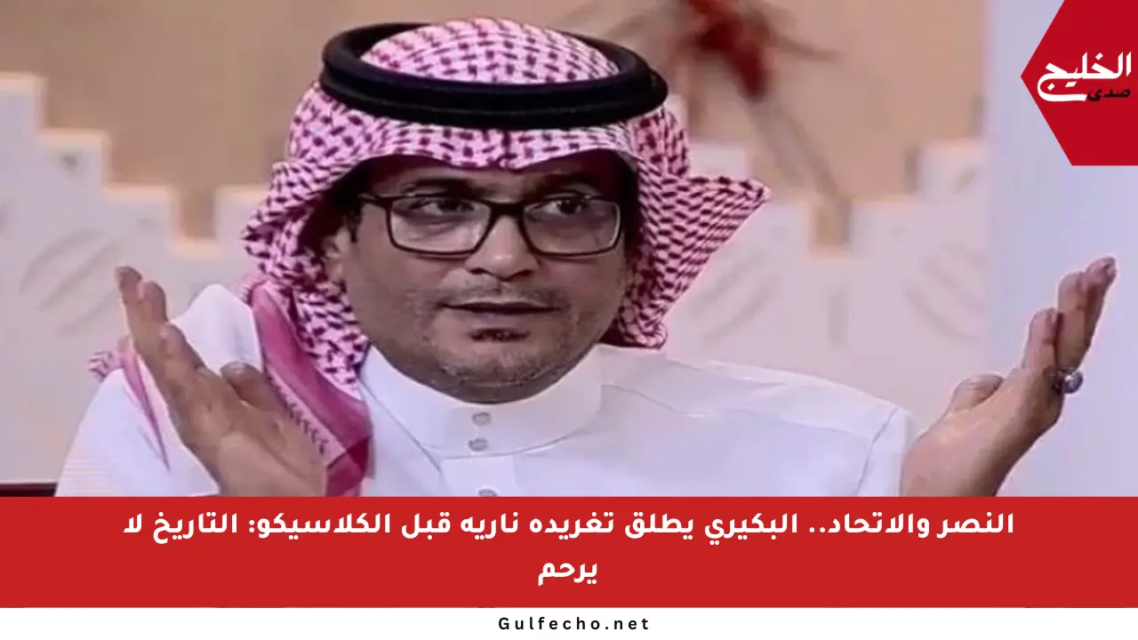 النصر والاتحاد.. البكيري يطلق تغريدة نارية قبل الكلاسيكو: التاريخ لا يرحم